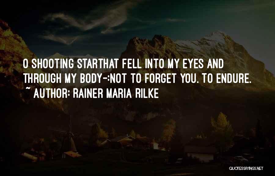 Rainer Maria Rilke Quotes: O Shooting Starthat Fell Into My Eyes And Through My Body-:not To Forget You. To Endure.