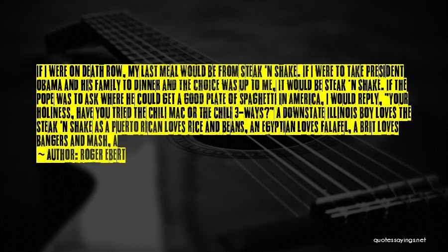 Roger Ebert Quotes: If I Were On Death Row, My Last Meal Would Be From Steak 'n Shake. If I Were To Take
