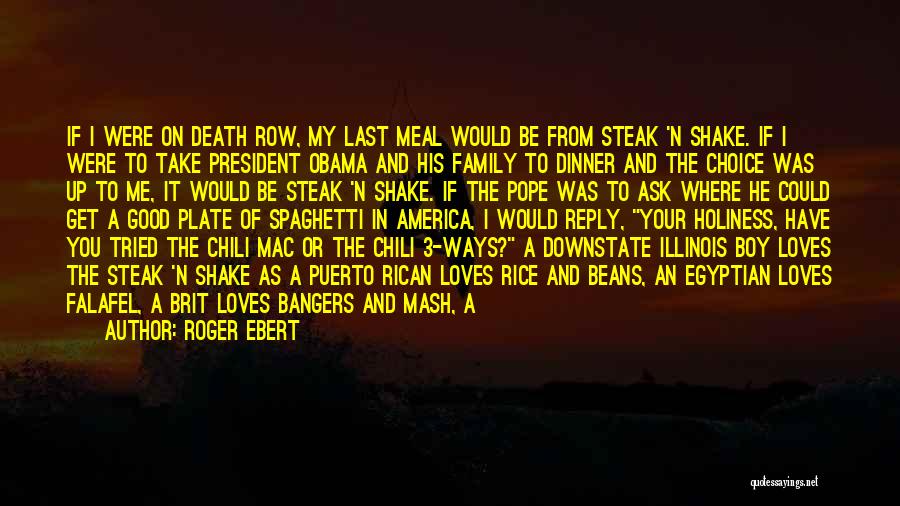 Roger Ebert Quotes: If I Were On Death Row, My Last Meal Would Be From Steak 'n Shake. If I Were To Take