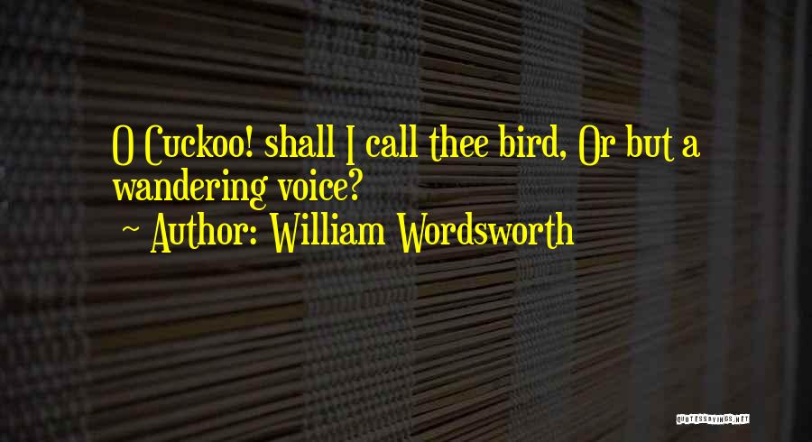 William Wordsworth Quotes: O Cuckoo! Shall I Call Thee Bird, Or But A Wandering Voice?