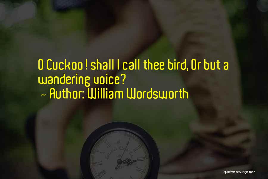 William Wordsworth Quotes: O Cuckoo! Shall I Call Thee Bird, Or But A Wandering Voice?