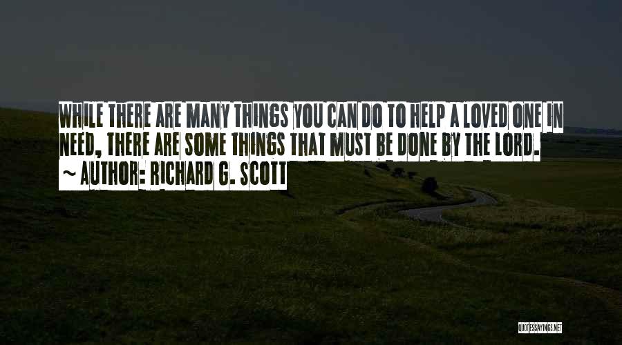 Richard G. Scott Quotes: While There Are Many Things You Can Do To Help A Loved One In Need, There Are Some Things That