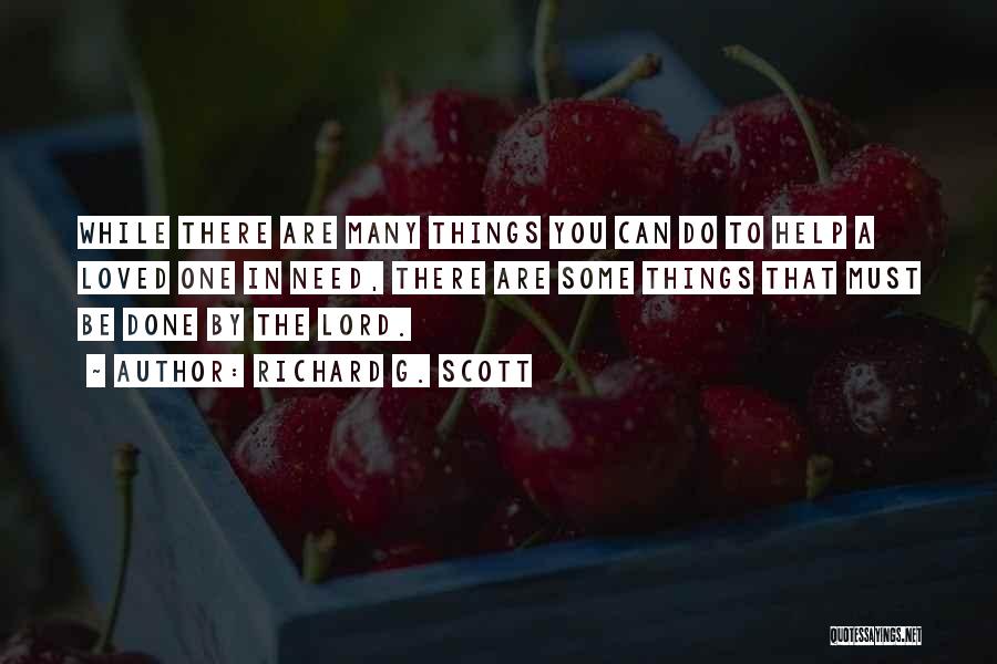 Richard G. Scott Quotes: While There Are Many Things You Can Do To Help A Loved One In Need, There Are Some Things That