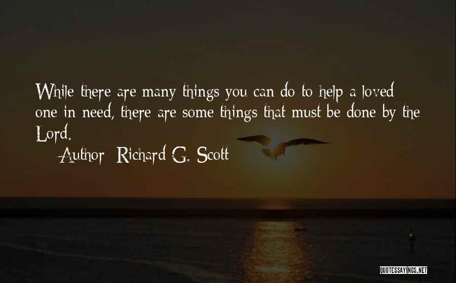 Richard G. Scott Quotes: While There Are Many Things You Can Do To Help A Loved One In Need, There Are Some Things That