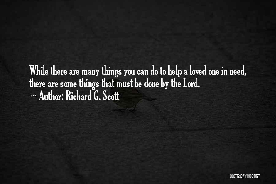 Richard G. Scott Quotes: While There Are Many Things You Can Do To Help A Loved One In Need, There Are Some Things That