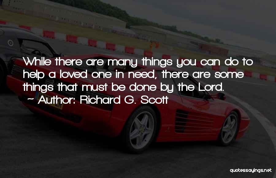 Richard G. Scott Quotes: While There Are Many Things You Can Do To Help A Loved One In Need, There Are Some Things That