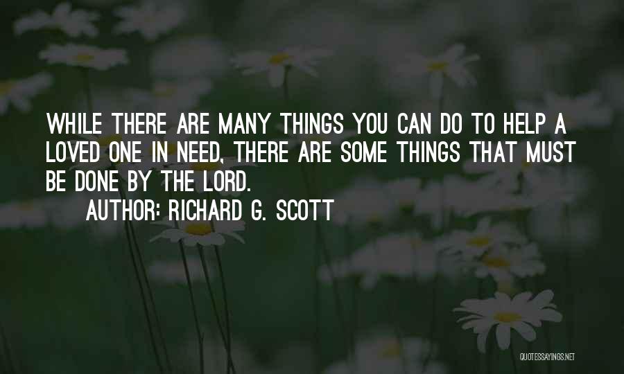 Richard G. Scott Quotes: While There Are Many Things You Can Do To Help A Loved One In Need, There Are Some Things That