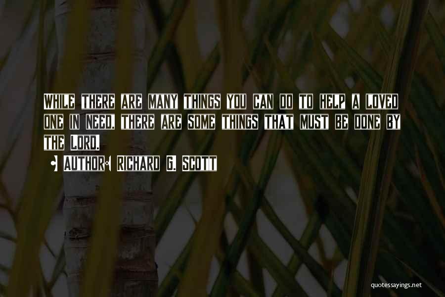 Richard G. Scott Quotes: While There Are Many Things You Can Do To Help A Loved One In Need, There Are Some Things That