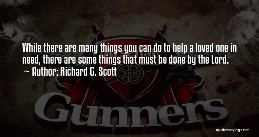 Richard G. Scott Quotes: While There Are Many Things You Can Do To Help A Loved One In Need, There Are Some Things That