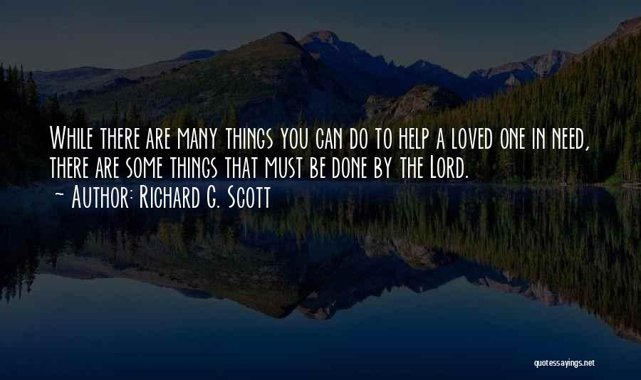 Richard G. Scott Quotes: While There Are Many Things You Can Do To Help A Loved One In Need, There Are Some Things That