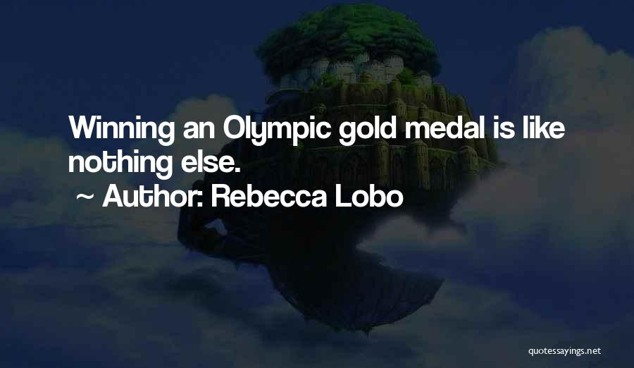 Rebecca Lobo Quotes: Winning An Olympic Gold Medal Is Like Nothing Else.