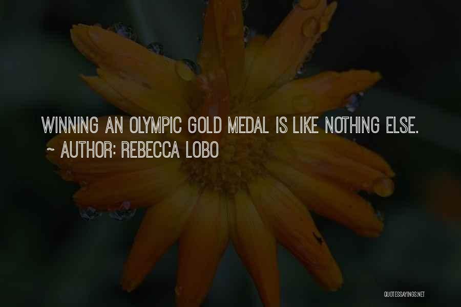 Rebecca Lobo Quotes: Winning An Olympic Gold Medal Is Like Nothing Else.