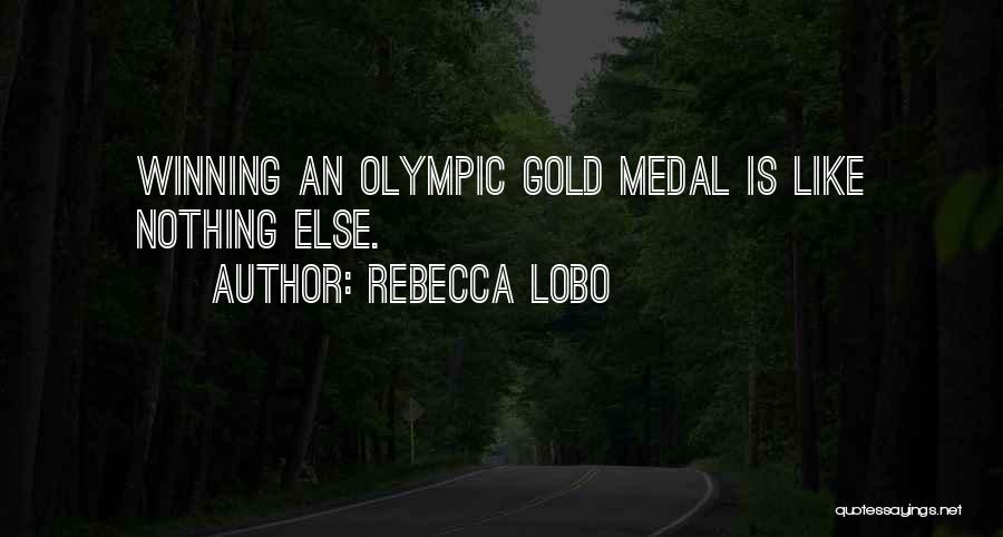 Rebecca Lobo Quotes: Winning An Olympic Gold Medal Is Like Nothing Else.