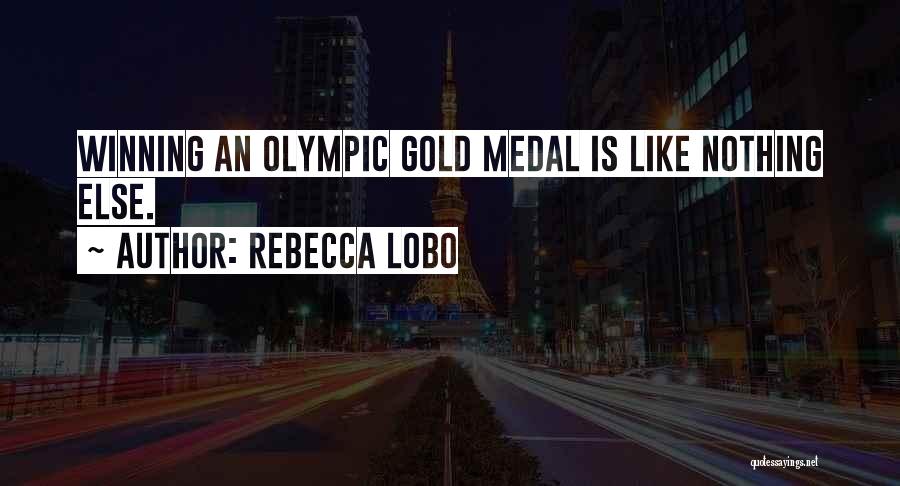 Rebecca Lobo Quotes: Winning An Olympic Gold Medal Is Like Nothing Else.