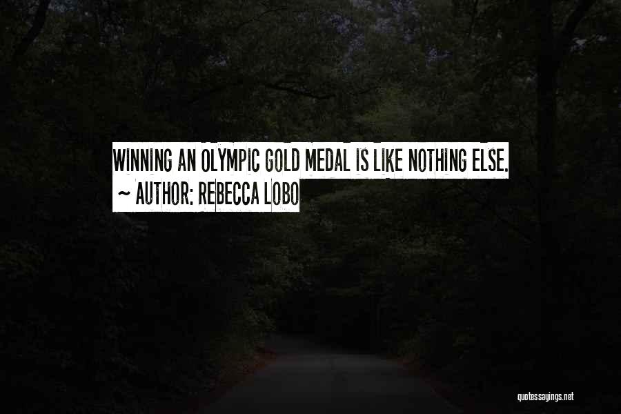 Rebecca Lobo Quotes: Winning An Olympic Gold Medal Is Like Nothing Else.