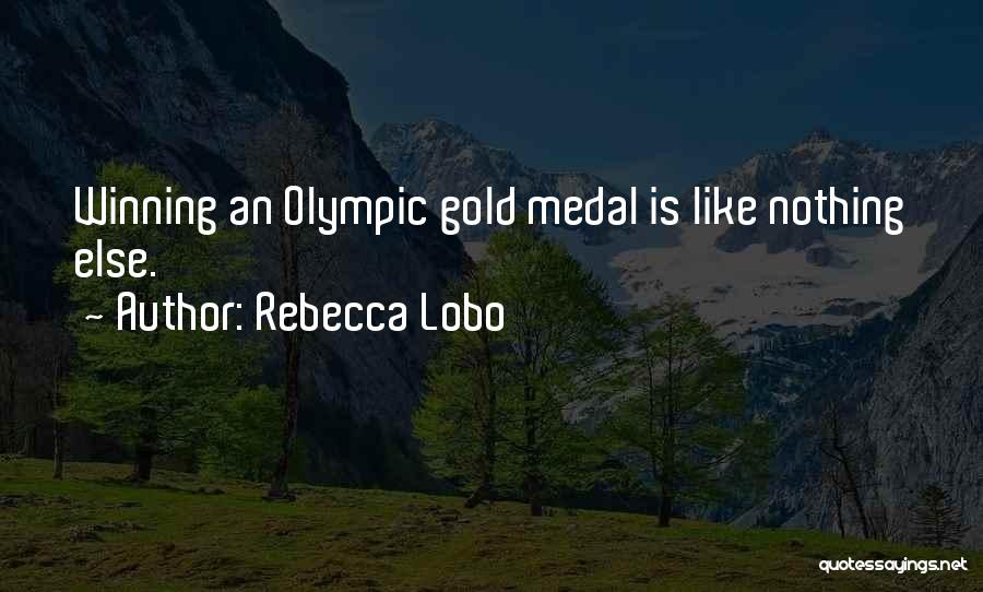 Rebecca Lobo Quotes: Winning An Olympic Gold Medal Is Like Nothing Else.