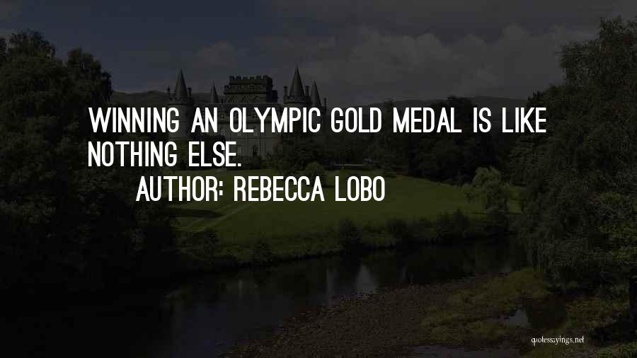 Rebecca Lobo Quotes: Winning An Olympic Gold Medal Is Like Nothing Else.