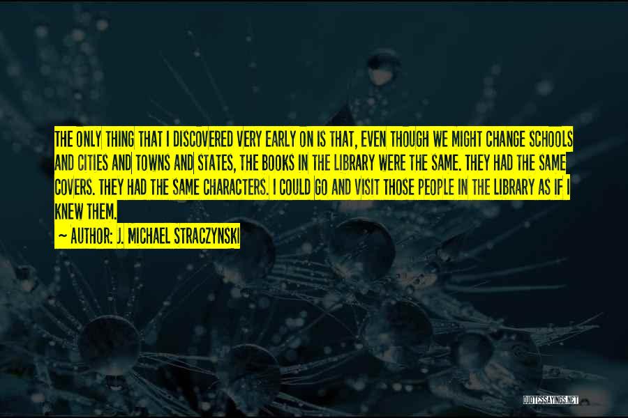 J. Michael Straczynski Quotes: The Only Thing That I Discovered Very Early On Is That, Even Though We Might Change Schools And Cities And