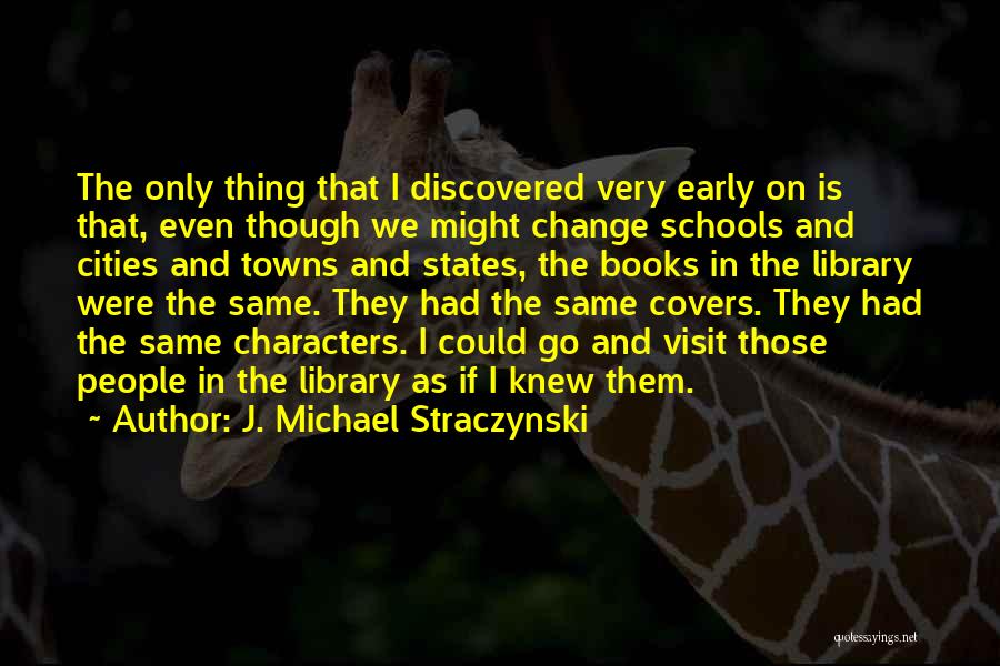 J. Michael Straczynski Quotes: The Only Thing That I Discovered Very Early On Is That, Even Though We Might Change Schools And Cities And