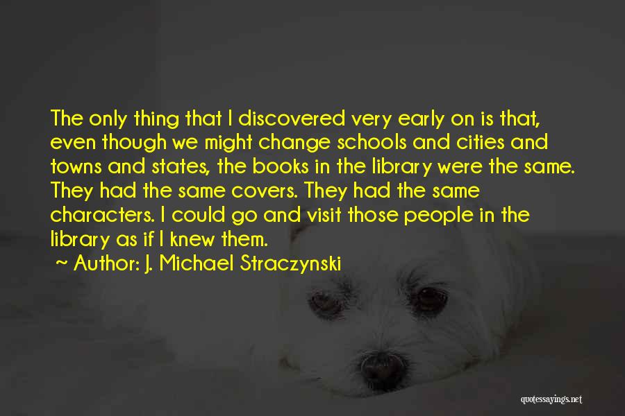 J. Michael Straczynski Quotes: The Only Thing That I Discovered Very Early On Is That, Even Though We Might Change Schools And Cities And