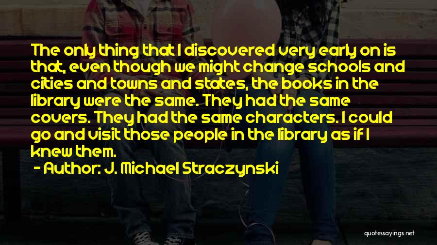 J. Michael Straczynski Quotes: The Only Thing That I Discovered Very Early On Is That, Even Though We Might Change Schools And Cities And