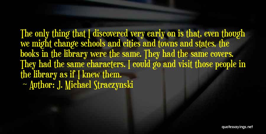 J. Michael Straczynski Quotes: The Only Thing That I Discovered Very Early On Is That, Even Though We Might Change Schools And Cities And