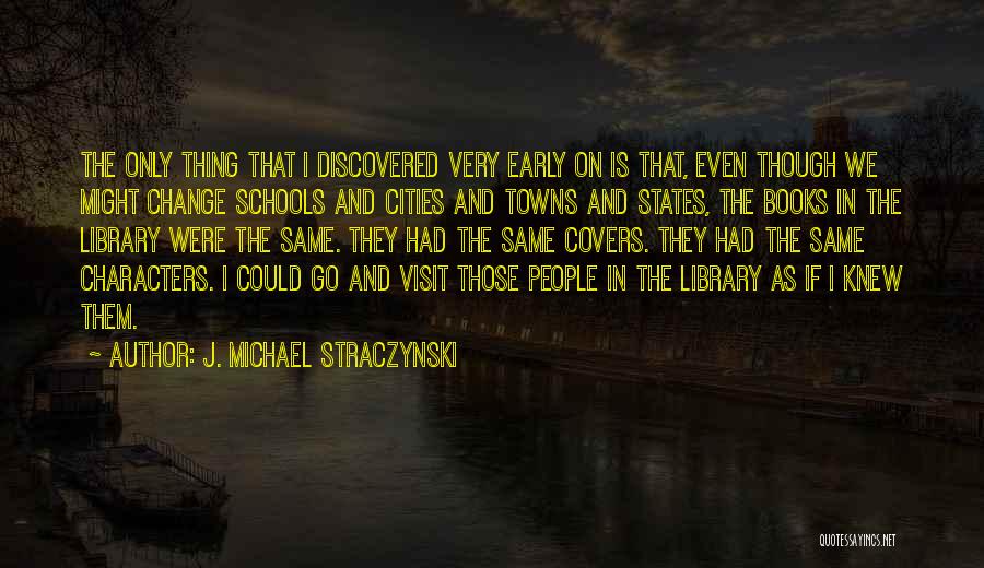 J. Michael Straczynski Quotes: The Only Thing That I Discovered Very Early On Is That, Even Though We Might Change Schools And Cities And