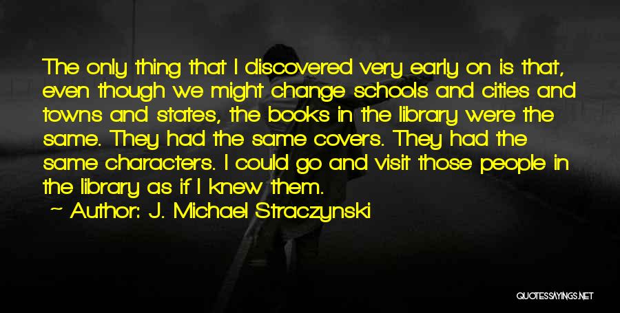 J. Michael Straczynski Quotes: The Only Thing That I Discovered Very Early On Is That, Even Though We Might Change Schools And Cities And