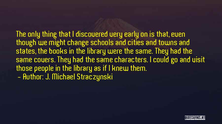 J. Michael Straczynski Quotes: The Only Thing That I Discovered Very Early On Is That, Even Though We Might Change Schools And Cities And
