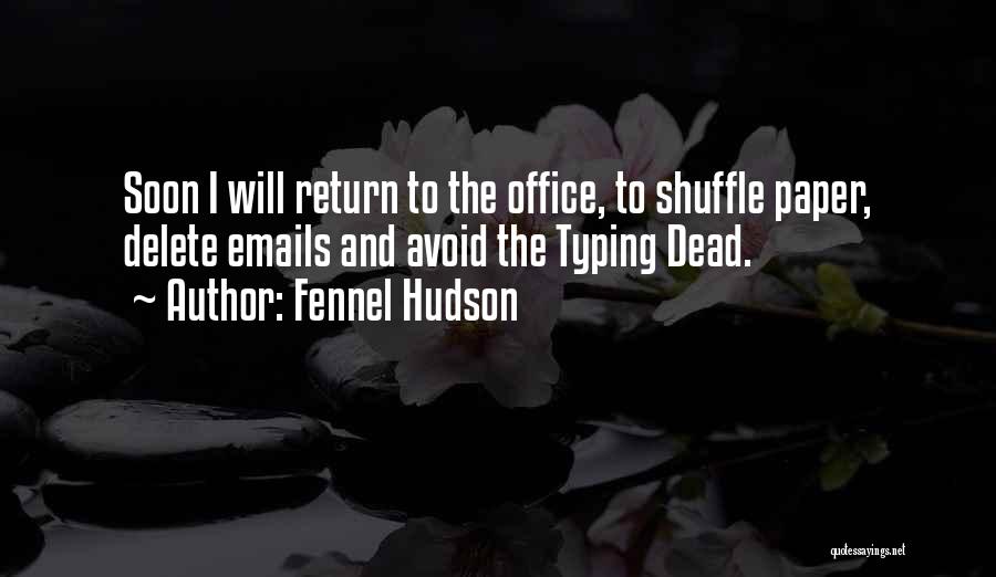 Fennel Hudson Quotes: Soon I Will Return To The Office, To Shuffle Paper, Delete Emails And Avoid The Typing Dead.