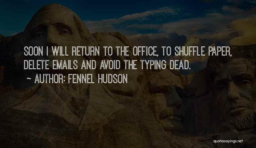 Fennel Hudson Quotes: Soon I Will Return To The Office, To Shuffle Paper, Delete Emails And Avoid The Typing Dead.