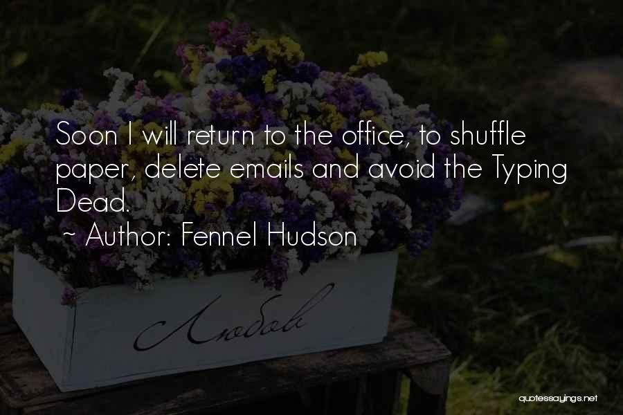 Fennel Hudson Quotes: Soon I Will Return To The Office, To Shuffle Paper, Delete Emails And Avoid The Typing Dead.