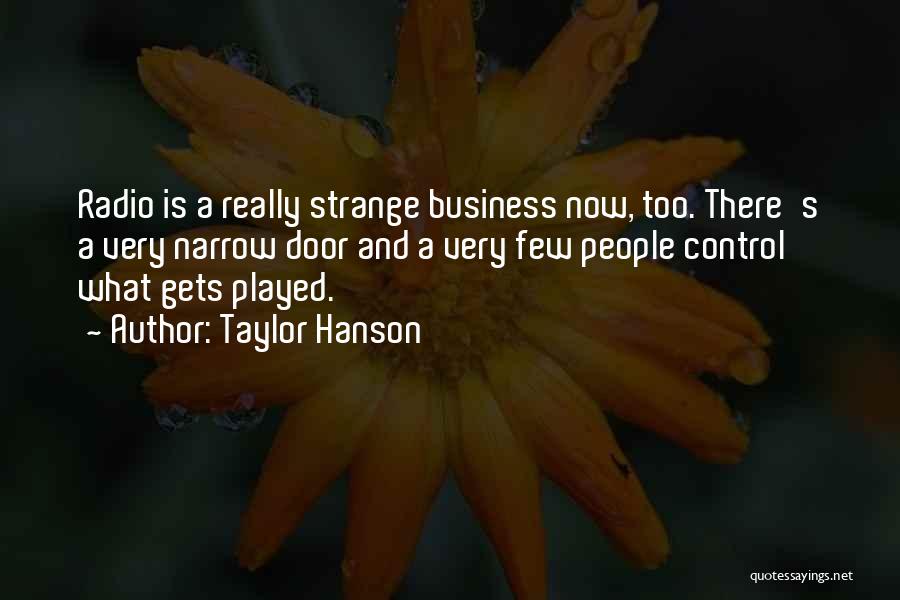 Taylor Hanson Quotes: Radio Is A Really Strange Business Now, Too. There's A Very Narrow Door And A Very Few People Control What