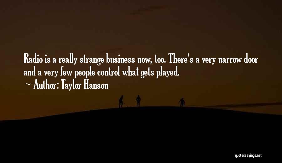 Taylor Hanson Quotes: Radio Is A Really Strange Business Now, Too. There's A Very Narrow Door And A Very Few People Control What