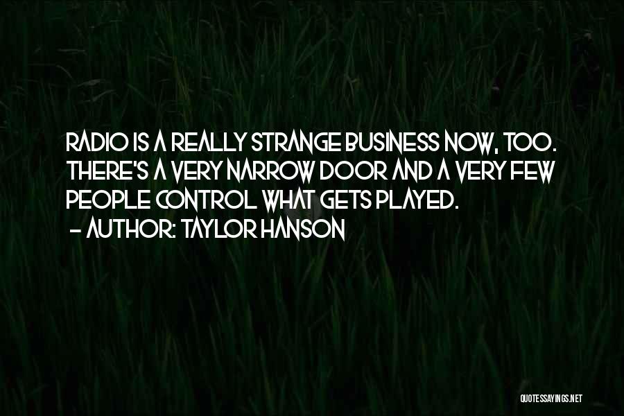 Taylor Hanson Quotes: Radio Is A Really Strange Business Now, Too. There's A Very Narrow Door And A Very Few People Control What