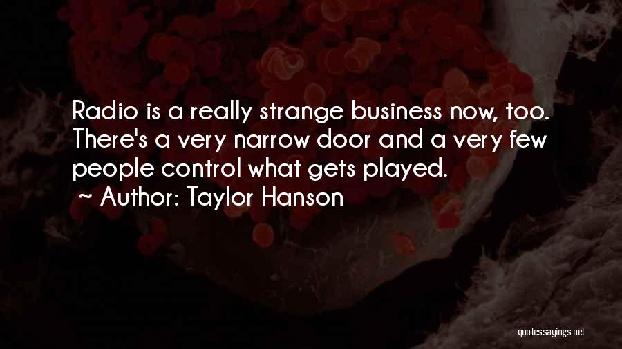 Taylor Hanson Quotes: Radio Is A Really Strange Business Now, Too. There's A Very Narrow Door And A Very Few People Control What