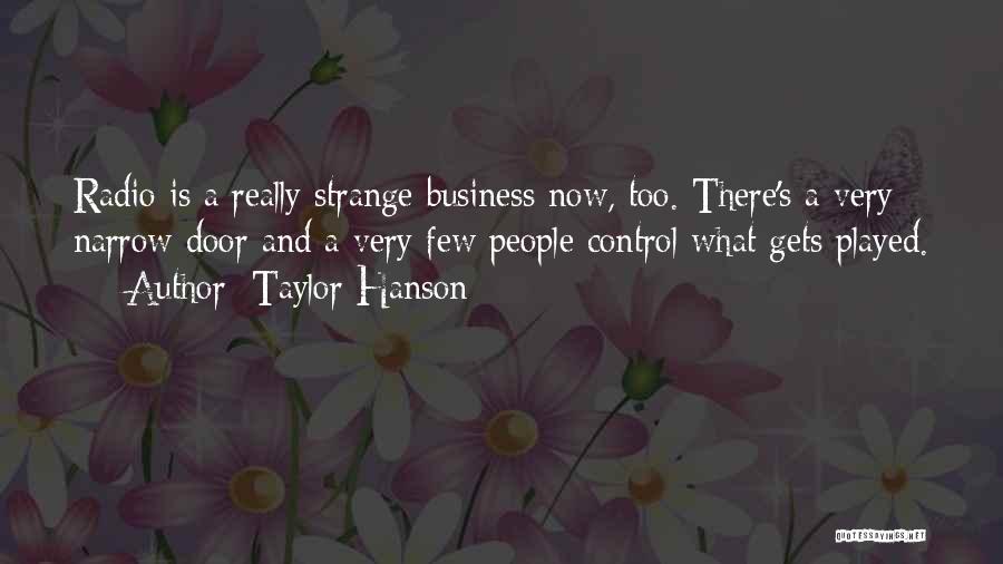 Taylor Hanson Quotes: Radio Is A Really Strange Business Now, Too. There's A Very Narrow Door And A Very Few People Control What