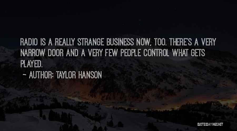 Taylor Hanson Quotes: Radio Is A Really Strange Business Now, Too. There's A Very Narrow Door And A Very Few People Control What