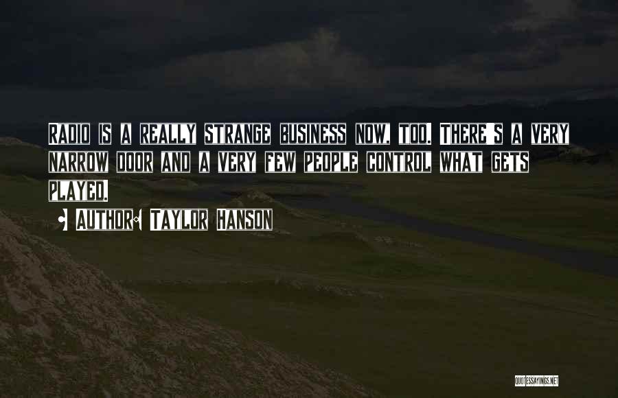 Taylor Hanson Quotes: Radio Is A Really Strange Business Now, Too. There's A Very Narrow Door And A Very Few People Control What