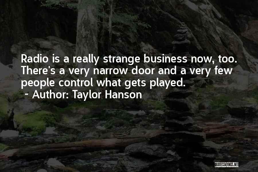 Taylor Hanson Quotes: Radio Is A Really Strange Business Now, Too. There's A Very Narrow Door And A Very Few People Control What