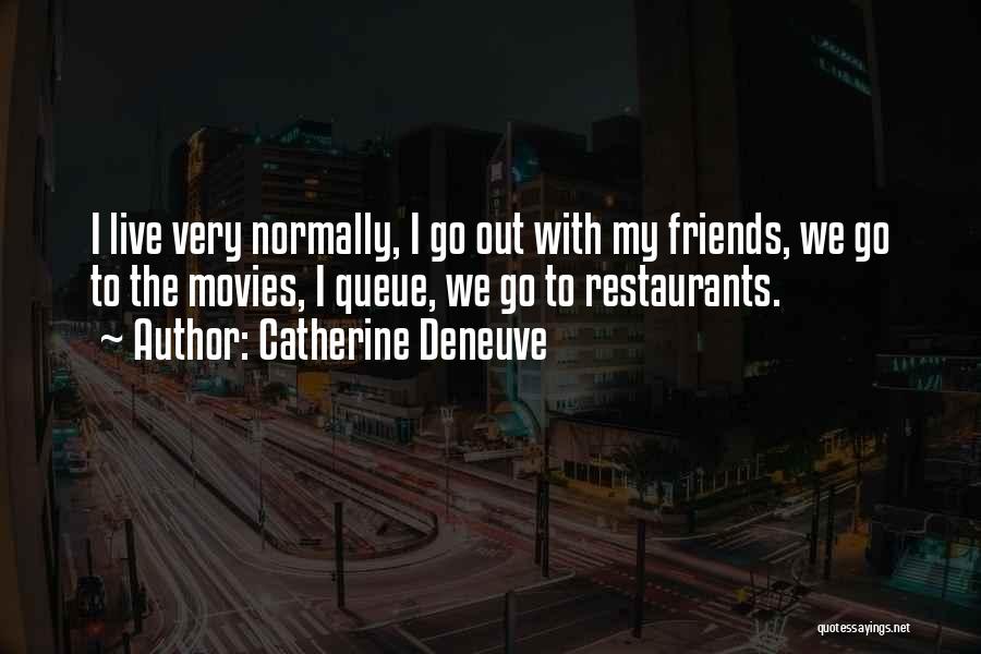 Catherine Deneuve Quotes: I Live Very Normally, I Go Out With My Friends, We Go To The Movies, I Queue, We Go To