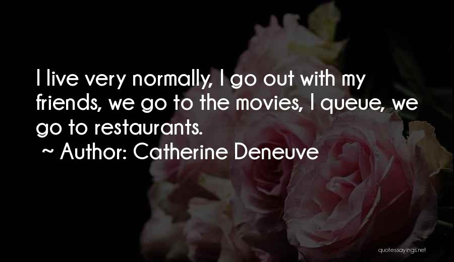 Catherine Deneuve Quotes: I Live Very Normally, I Go Out With My Friends, We Go To The Movies, I Queue, We Go To