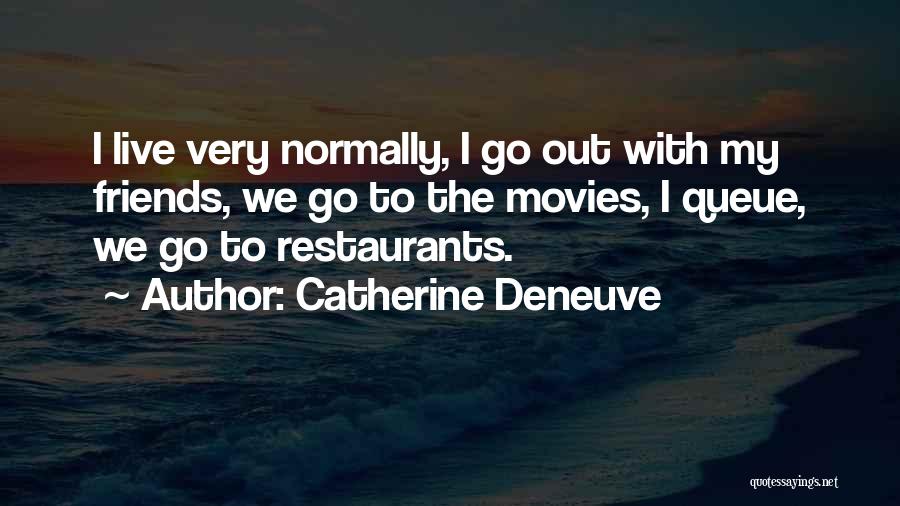 Catherine Deneuve Quotes: I Live Very Normally, I Go Out With My Friends, We Go To The Movies, I Queue, We Go To