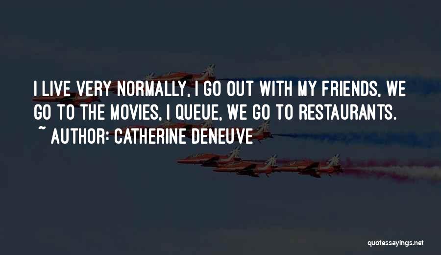Catherine Deneuve Quotes: I Live Very Normally, I Go Out With My Friends, We Go To The Movies, I Queue, We Go To