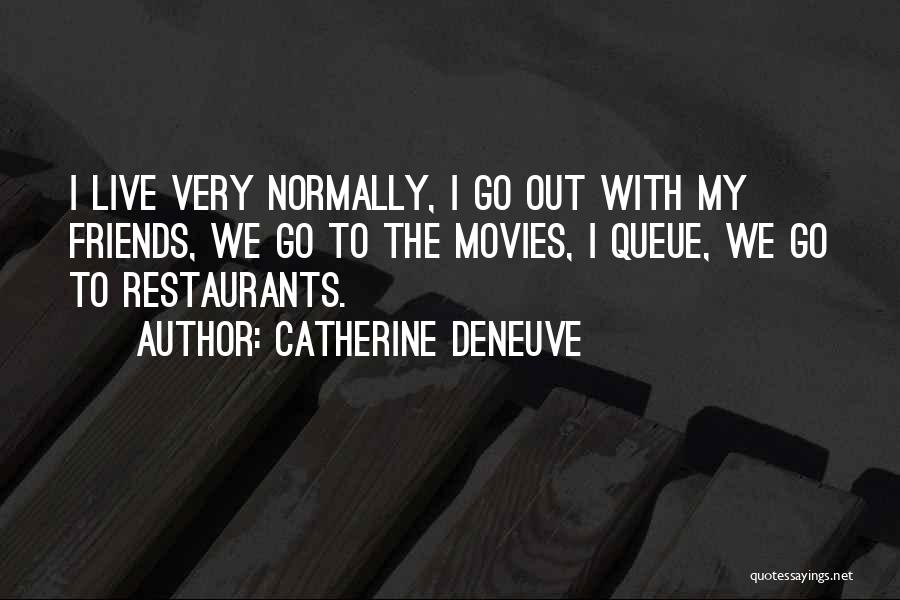 Catherine Deneuve Quotes: I Live Very Normally, I Go Out With My Friends, We Go To The Movies, I Queue, We Go To