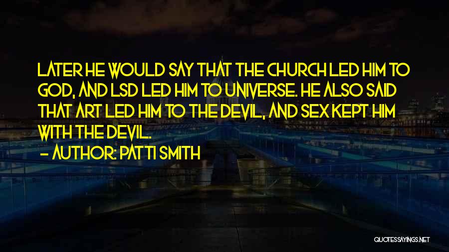 Patti Smith Quotes: Later He Would Say That The Church Led Him To God, And Lsd Led Him To Universe. He Also Said