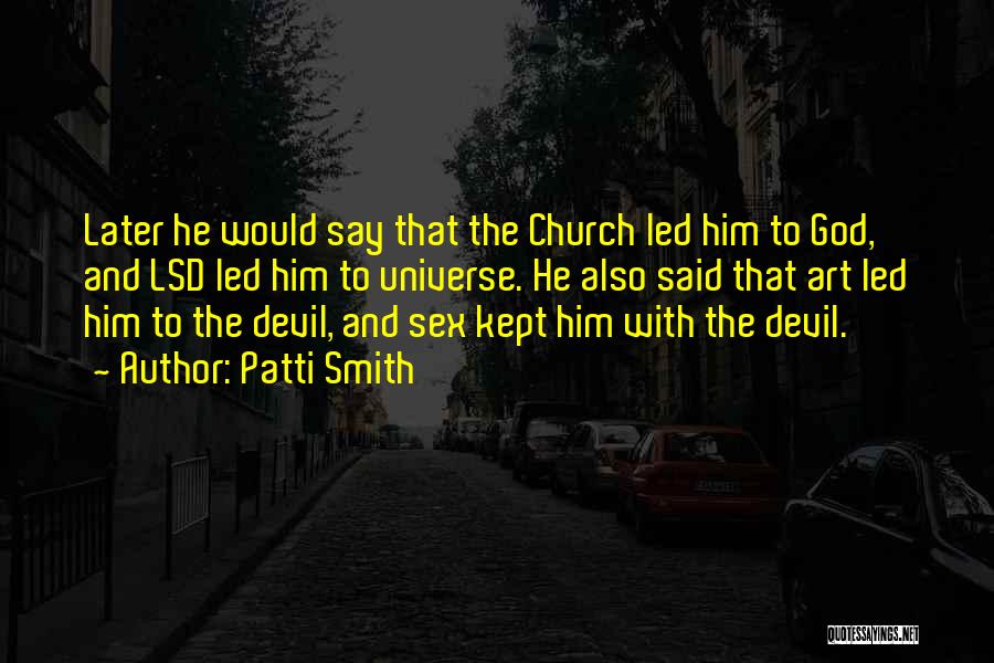 Patti Smith Quotes: Later He Would Say That The Church Led Him To God, And Lsd Led Him To Universe. He Also Said