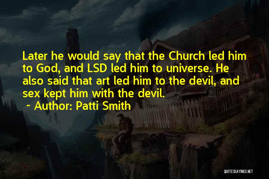 Patti Smith Quotes: Later He Would Say That The Church Led Him To God, And Lsd Led Him To Universe. He Also Said