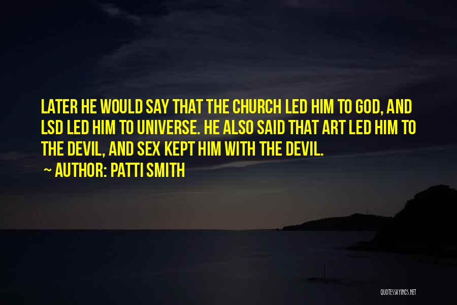 Patti Smith Quotes: Later He Would Say That The Church Led Him To God, And Lsd Led Him To Universe. He Also Said