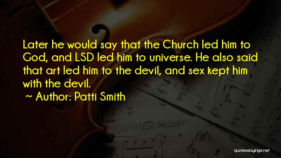 Patti Smith Quotes: Later He Would Say That The Church Led Him To God, And Lsd Led Him To Universe. He Also Said